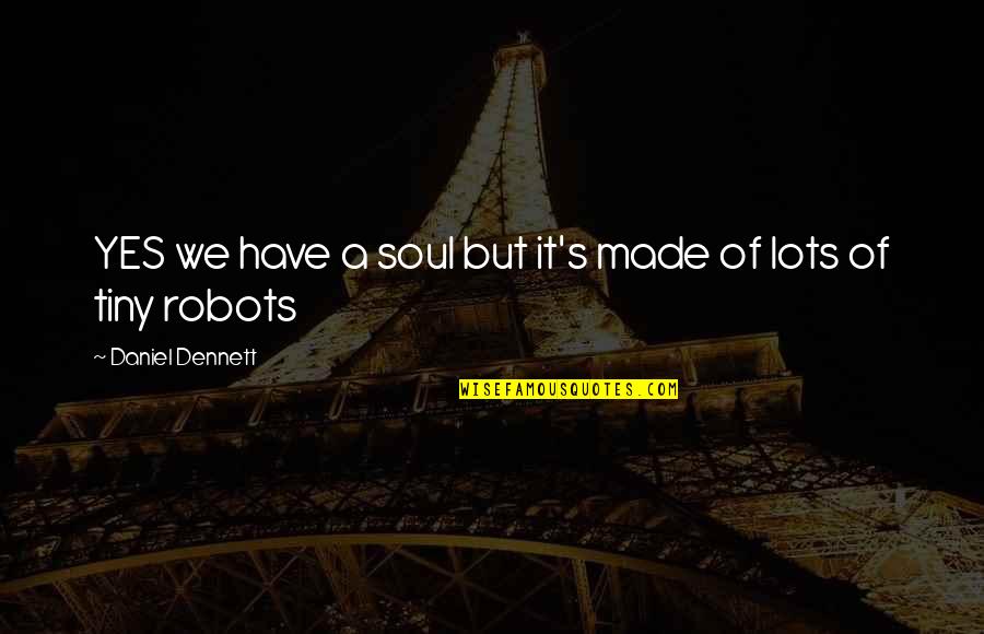 Talkative Girlfriend Quotes By Daniel Dennett: YES we have a soul but it's made Talkative Girlfriend Quotes By Daniel Dennett: YES we have a soul but it's made