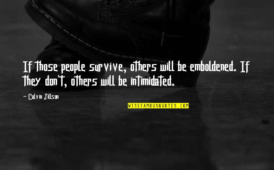 Talkative Girls Quotes By Calvin Jillson: If those people survive, others will be emboldened. Talkative Girls Quotes By Calvin Jillson: If those people survive, others will be emboldened.