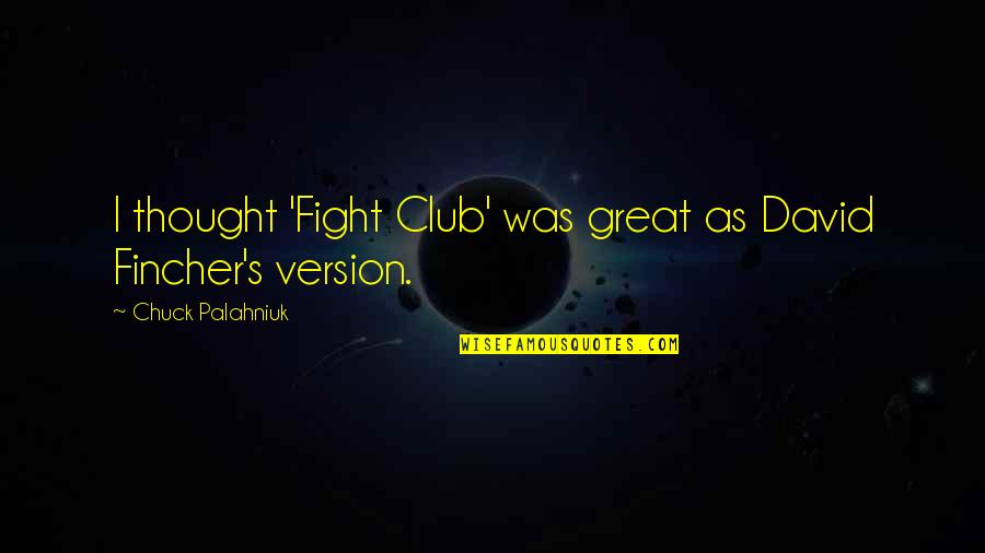 Talkative Girls Quotes By Chuck Palahniuk: I thought 'Fight Club' was great as David Talkative Girls Quotes By Chuck Palahniuk: I thought 'Fight Club' was great as David