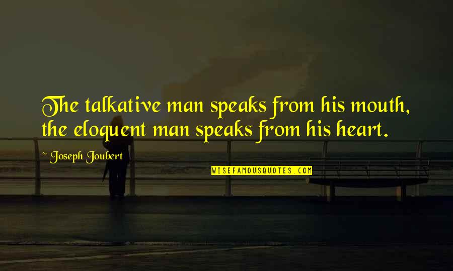 Talkative Man Quotes By Joseph Joubert: The talkative man speaks from his mouth, the
