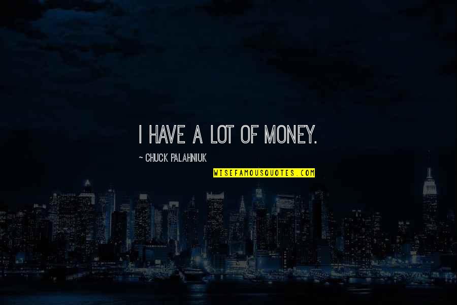 Talkative Person Quotes By Chuck Palahniuk: I have a lot of money.