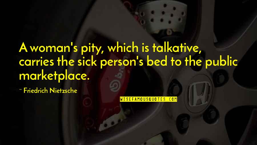 Talkative Person Quotes By Friedrich Nietzsche: A woman's pity, which is talkative, carries the