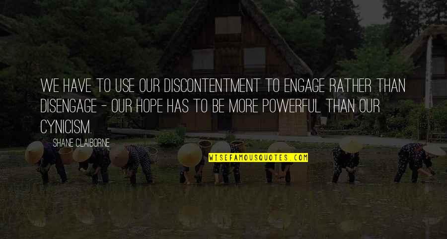 Talkative Person Quotes By Shane Claiborne: We have to use our discontentment to engage