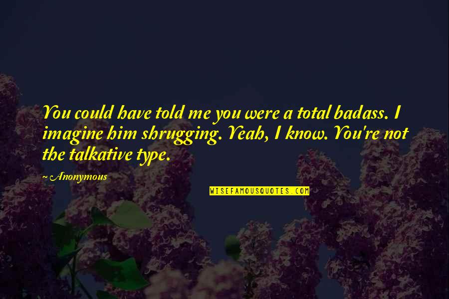 Talkative Quotes By Anonymous: You could have told me you were a Talkative Quotes By Anonymous: You could have told me you were a