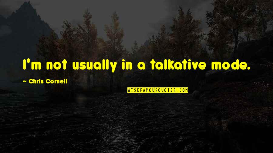 Talkative Quotes By Chris Cornell: I'm not usually in a talkative mode. Talkative Quotes By Chris Cornell: I'm not usually in a talkative mode.