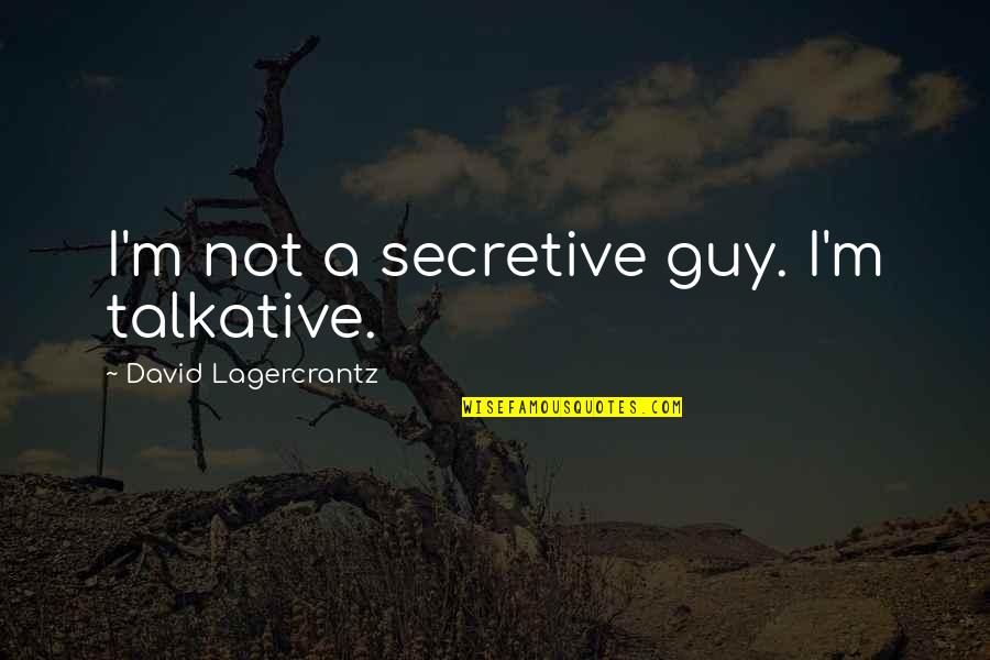 Talkative Quotes By David Lagercrantz: I'm not a secretive guy. I'm talkative. Talkative Quotes By David Lagercrantz: I'm not a secretive guy. I'm talkative.