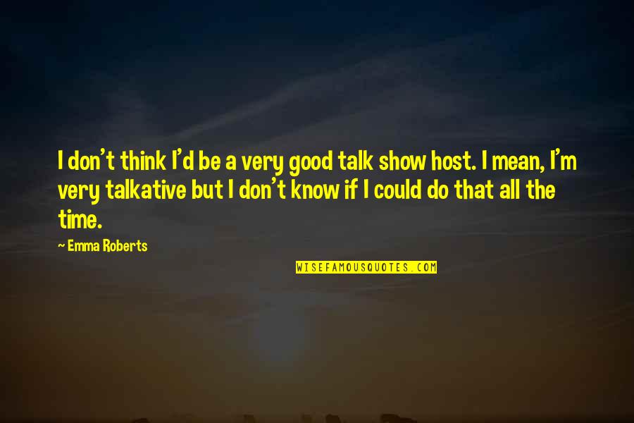 Talkative Quotes By Emma Roberts: I don't think I'd be a very good Talkative Quotes By Emma Roberts: I don't think I'd be a very good
