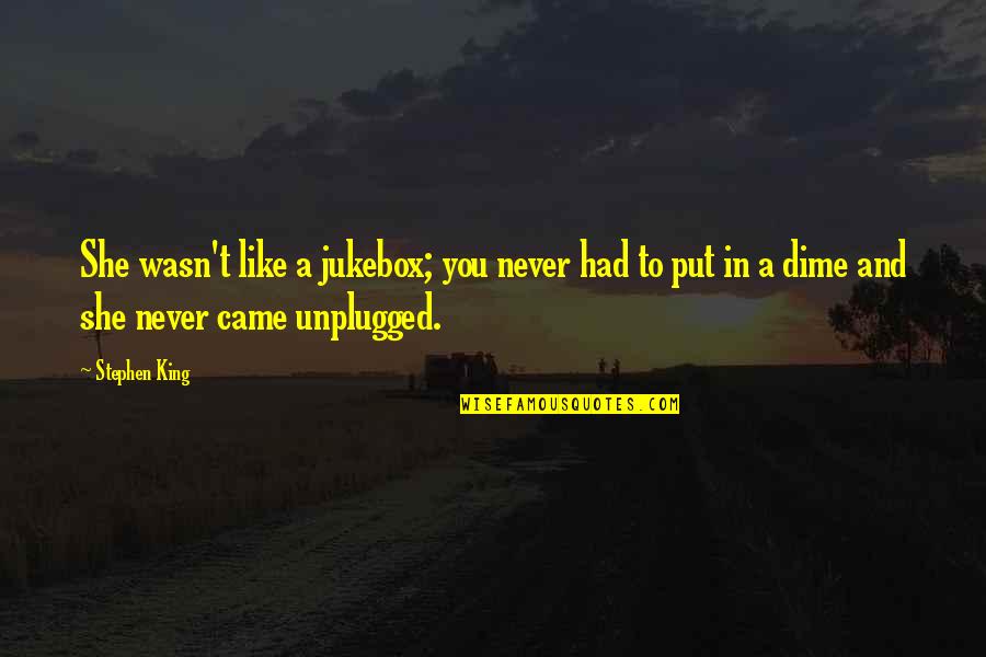 Talkative Quotes By Stephen King: She wasn't like a jukebox; you never had Talkative Quotes By Stephen King: She wasn't like a jukebox; you never had