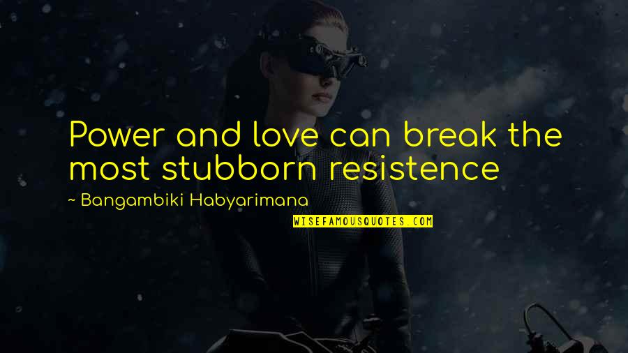 Talkative Vs Silent Person Quotes By Bangambiki Habyarimana: Power and love can break the most stubborn Talkative Vs Silent Person Quotes By Bangambiki Habyarimana: Power and love can break the most stubborn