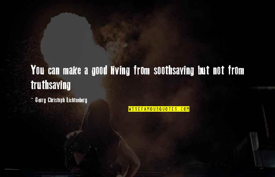 Talkative Vs Silent Person Quotes By Georg Christoph Lichtenberg: You can make a good living from soothsaying Talkative Vs Silent Person Quotes By Georg Christoph Lichtenberg: You can make a good living from soothsaying