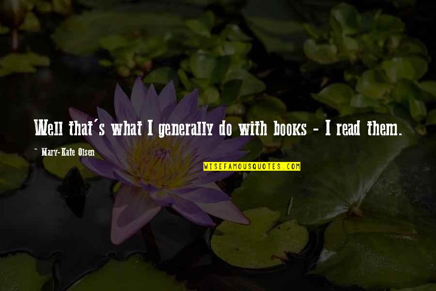 Talkative Vs Silent Person Quotes By Mary-Kate Olsen: Well that's what I generally do with books Talkative Vs Silent Person Quotes By Mary-Kate Olsen: Well that's what I generally do with books