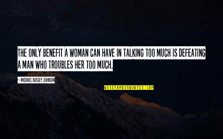 Talkative Woman Quotes By Michael Bassey Johnson: The only benefit a woman can have in