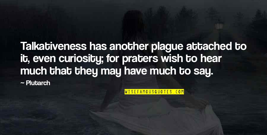 Talkativeness 7 Quotes By Plutarch: Talkativeness has another plague attached to it, even
