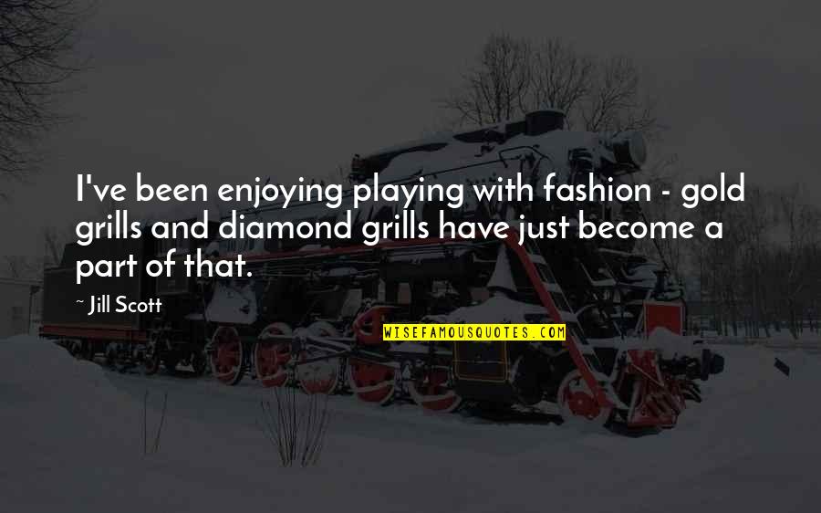 Talkativeness Clue Quotes By Jill Scott: I've been enjoying playing with fashion - gold Talkativeness Clue Quotes By Jill Scott: I've been enjoying playing with fashion - gold