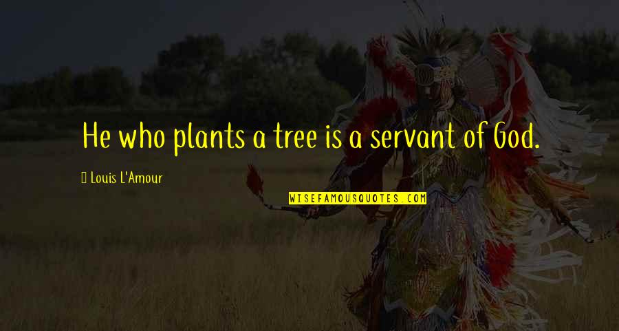 Talkativeness Clue Quotes By Louis L'Amour: He who plants a tree is a servant Talkativeness Clue Quotes By Louis L'Amour: He who plants a tree is a servant