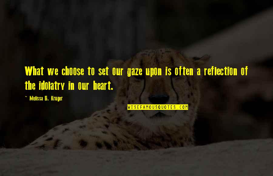 Talkativeness Seven Quotes By Melissa B. Kruger: What we choose to set our gaze upon