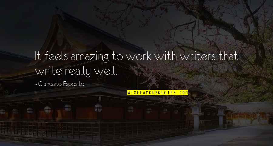 Talkback 16 Quotes By Giancarlo Esposito: It feels amazing to work with writers that Talkback 16 Quotes By Giancarlo Esposito: It feels amazing to work with writers that