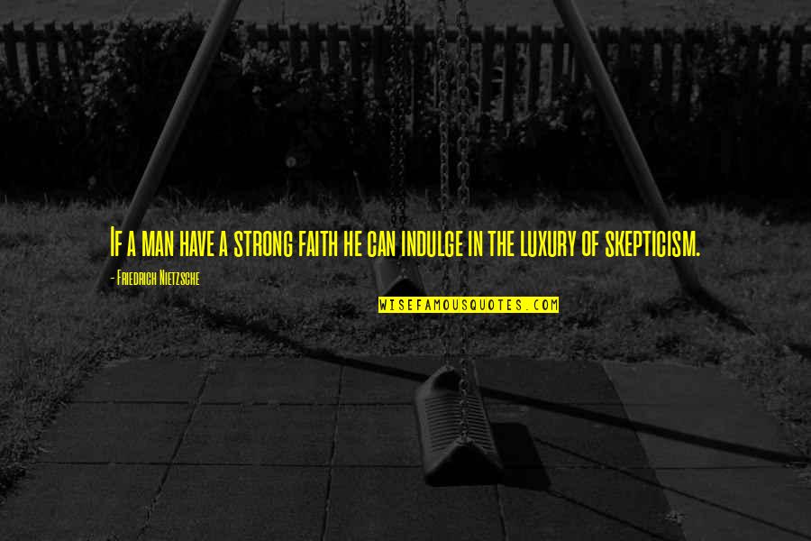 Talkback Off Quotes By Friedrich Nietzsche: If a man have a strong faith he Talkback Off Quotes By Friedrich Nietzsche: If a man have a strong faith he