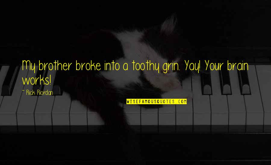Talkback Off Quotes By Rick Riordan: My brother broke into a toothy grin. Yay! Talkback Off Quotes By Rick Riordan: My brother broke into a toothy grin. Yay!