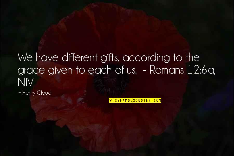 Talkback Quotes By Henry Cloud: We have different gifts, according to the grace Talkback Quotes By Henry Cloud: We have different gifts, according to the grace