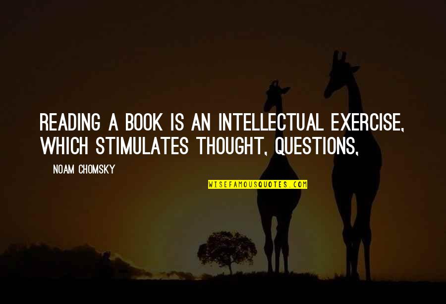 Talkbacks Quotes By Noam Chomsky: Reading a book is an intellectual exercise, which