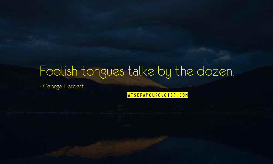 Talke Quotes By George Herbert: Foolish tongues talke by the dozen.