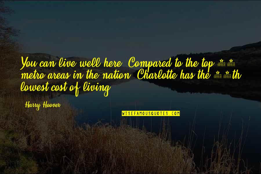 Talked In Spanish Quotes By Harry Hoover: You can live well here. Compared to the Talked In Spanish Quotes By Harry Hoover: You can live well here. Compared to the