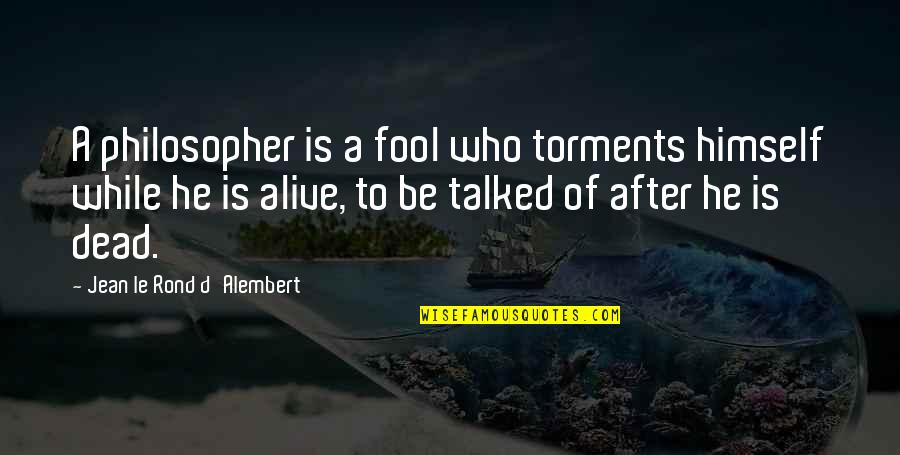 Talked Quotes By Jean Le Rond D'Alembert: A philosopher is a fool who torments himself