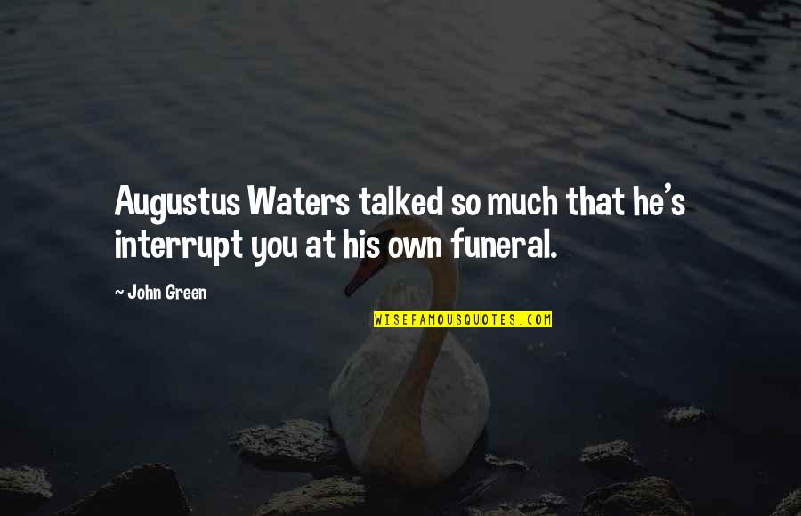 Talked Quotes By John Green: Augustus Waters talked so much that he's interrupt