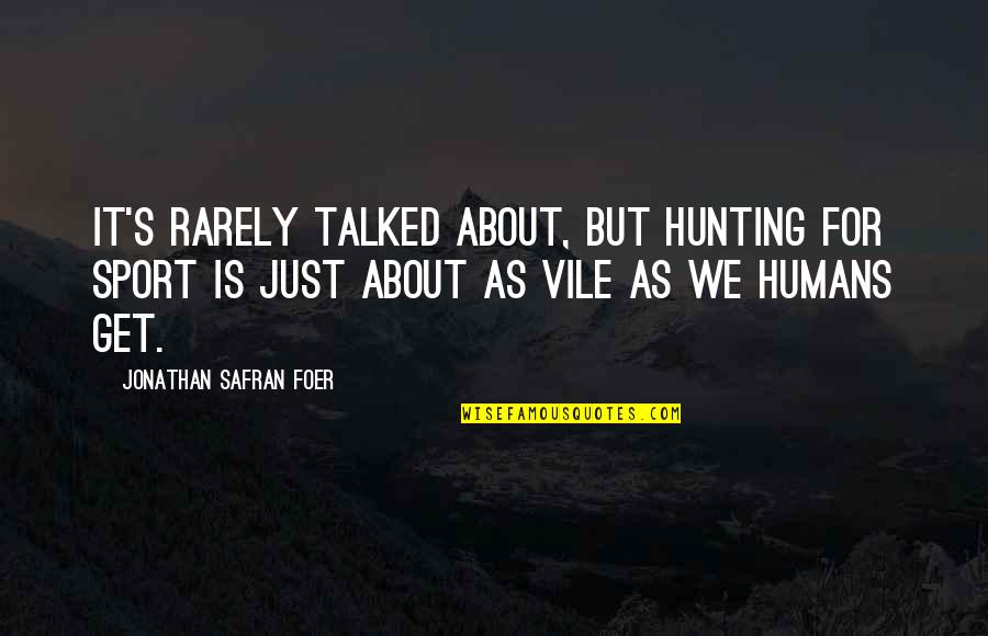 Talked Quotes By Jonathan Safran Foer: It's rarely talked about, but hunting for sport