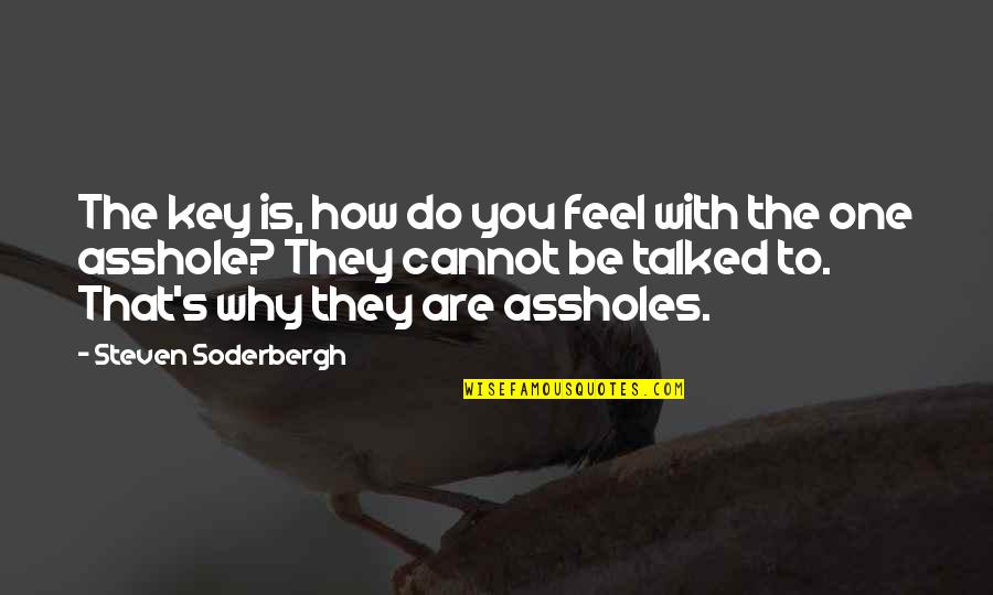 Talked Quotes By Steven Soderbergh: The key is, how do you feel with