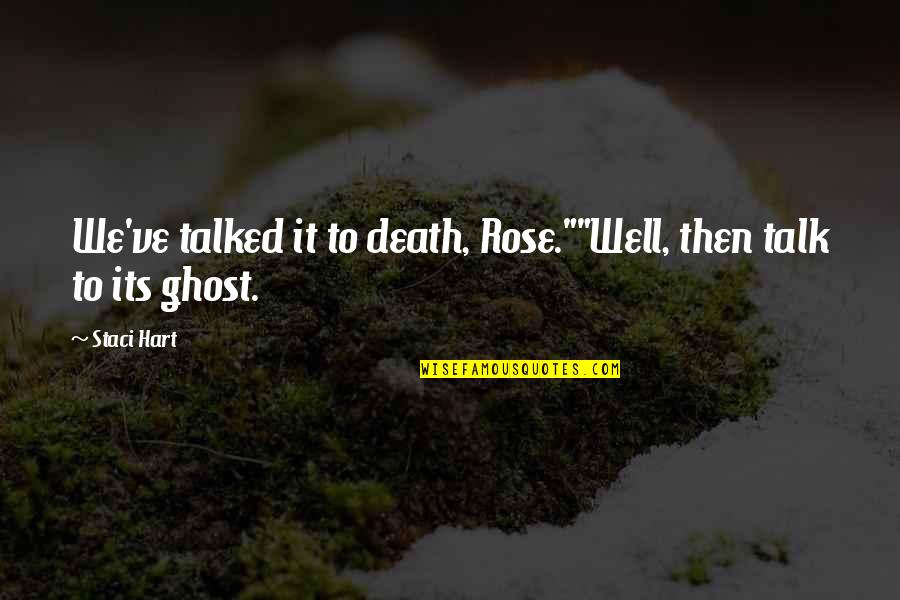 Talked To Death Quotes By Staci Hart: We've talked it to death, Rose.""Well, then talk