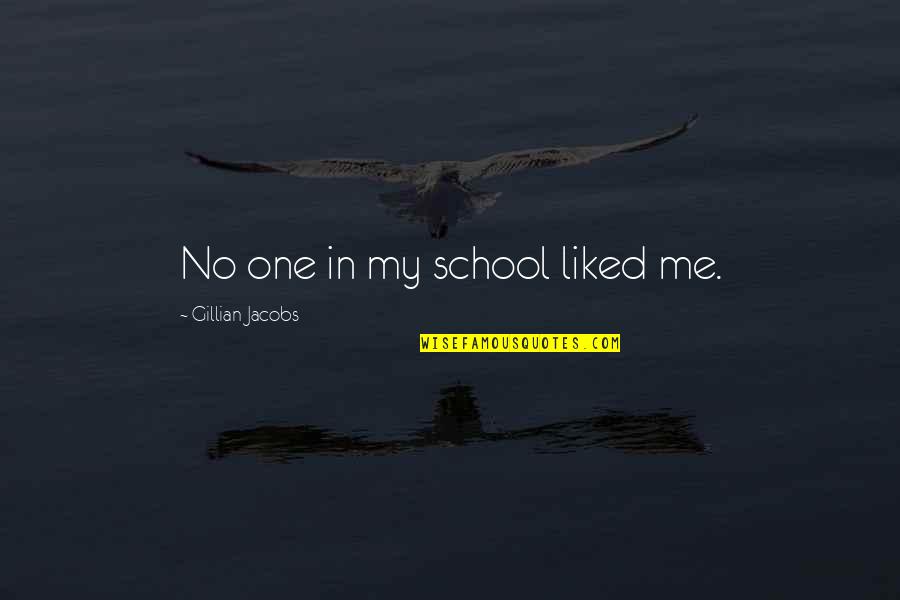 Talkers And Doers Quotes By Gillian Jacobs: No one in my school liked me.