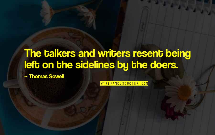 Talkers Not Doers Quotes By Thomas Sowell: The talkers and writers resent being left on