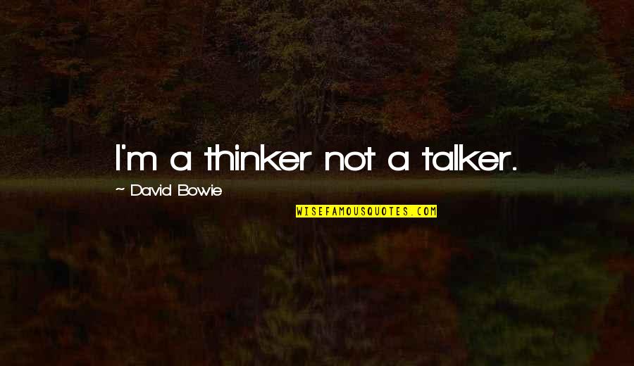 Talkers Quotes By David Bowie: I'm a thinker not a talker.