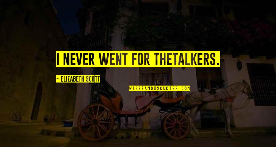 Talkers Quotes By Elizabeth Scott: I never went for thetalkers.
