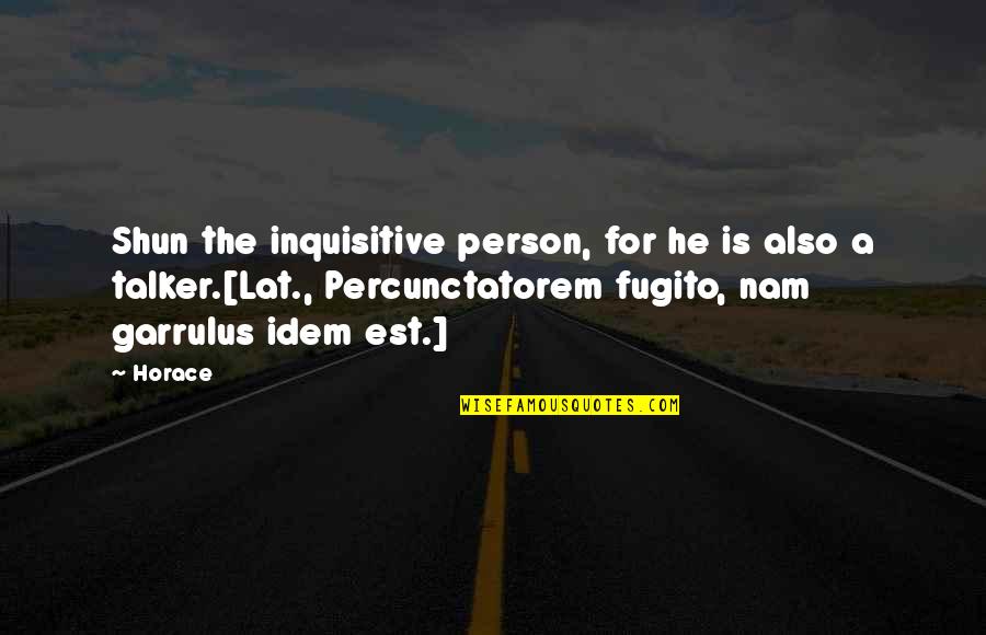 Talkers Quotes By Horace: Shun the inquisitive person, for he is also