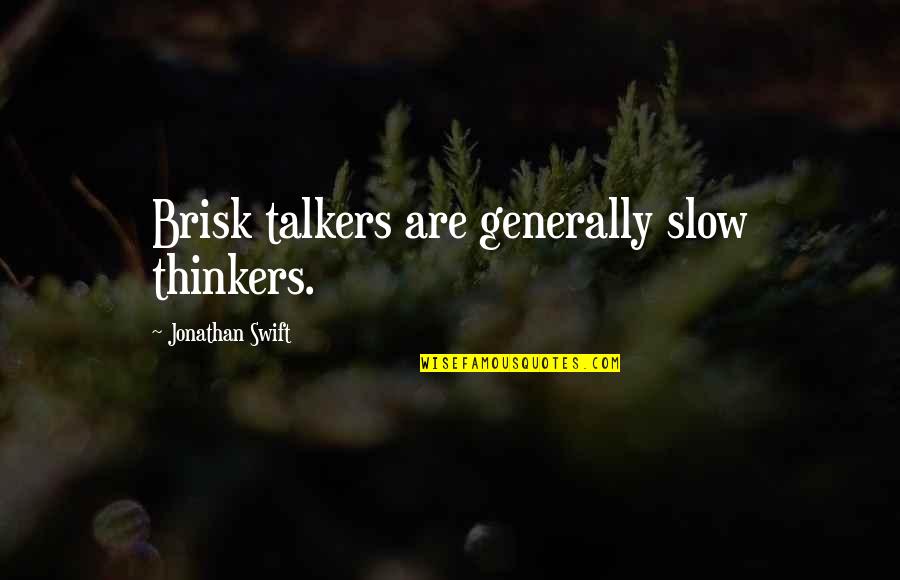 Talkers Quotes By Jonathan Swift: Brisk talkers are generally slow thinkers.