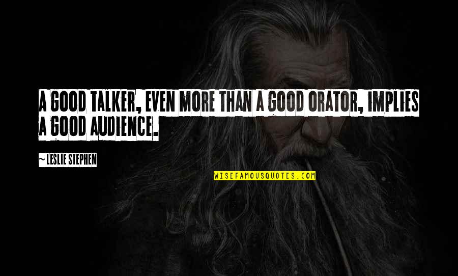 Talkers Quotes By Leslie Stephen: A good talker, even more than a good