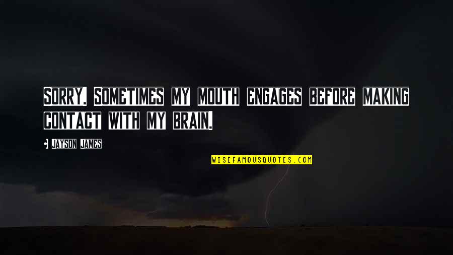 Talkers Vs. Doers Quotes By Jayson James: Sorry. Sometimes my mouth engages before making contact