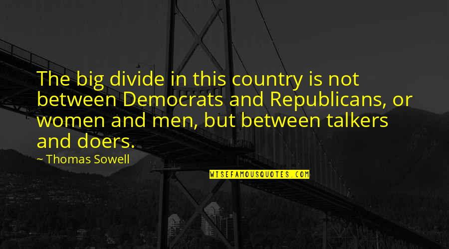 Talkers Vs. Doers Quotes By Thomas Sowell: The big divide in this country is not Talkers Vs. Doers Quotes By Thomas Sowell: The big divide in this country is not