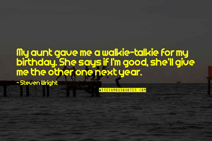 Talkie Quotes By Steven Wright: My aunt gave me a walkie-talkie for my Talkie Quotes By Steven Wright: My aunt gave me a walkie-talkie for my