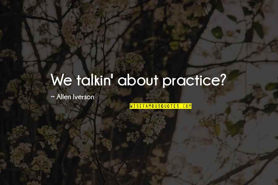 Talkin Quotes By Allen Iverson: We talkin' about practice?