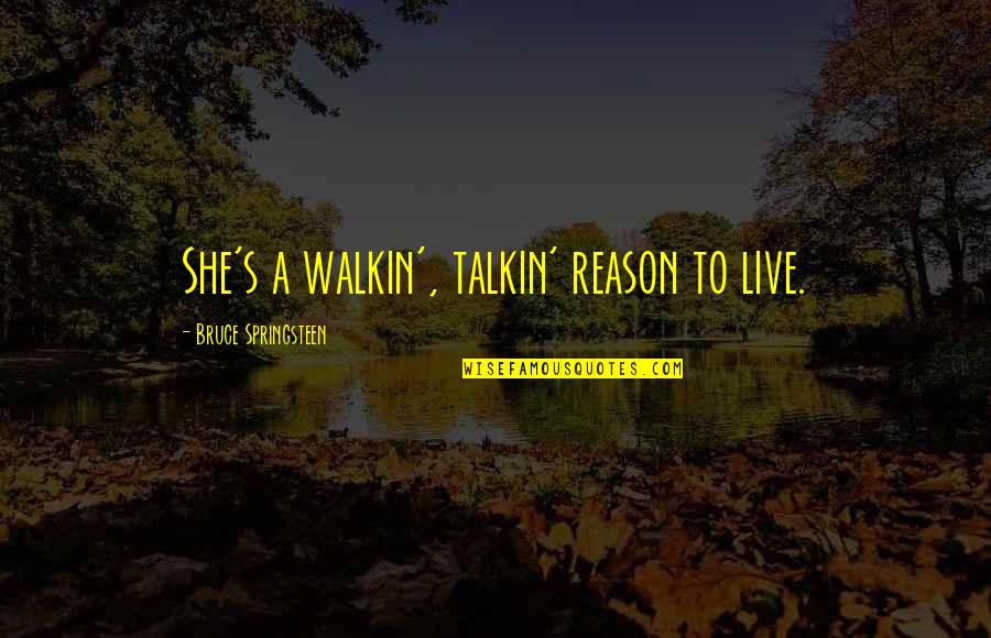 Talkin Quotes By Bruce Springsteen: She's a walkin', talkin' reason to live.