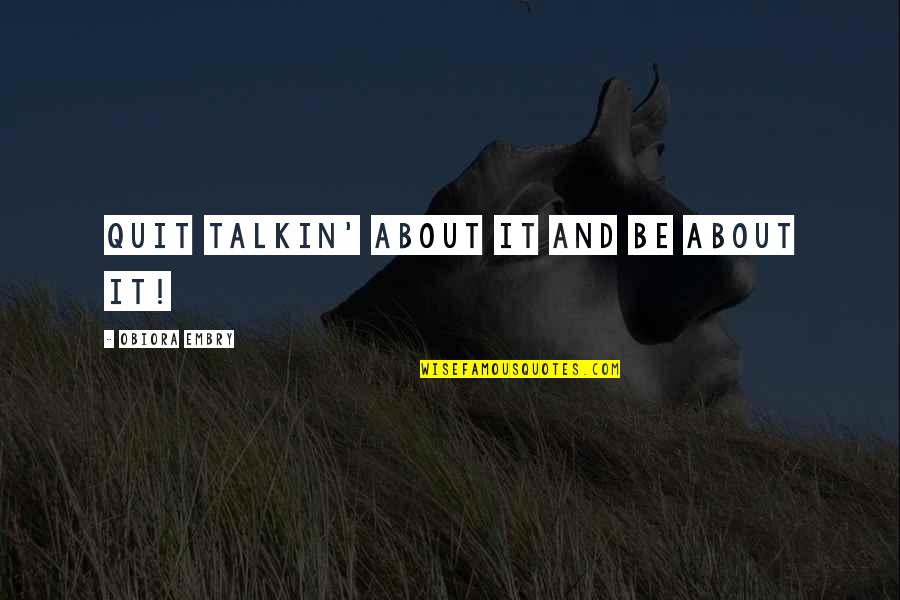 Talkin Quotes By Obiora Embry: Quit talkin' about it and be about it!