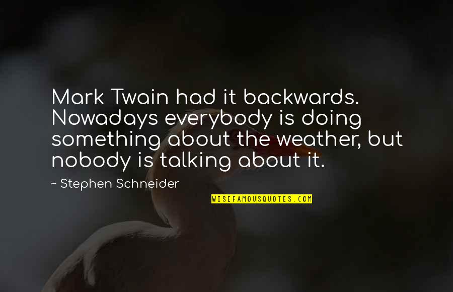 Talking About Doing Something Quotes By Stephen Schneider: Mark Twain had it backwards. Nowadays everybody is