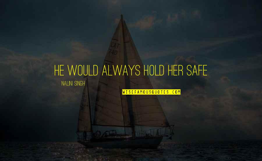 Talking About Feelings Quotes By Nalini Singh: He would always hold her safe