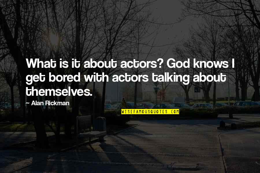 Talking About God Quotes By Alan Rickman: What is it about actors? God knows I