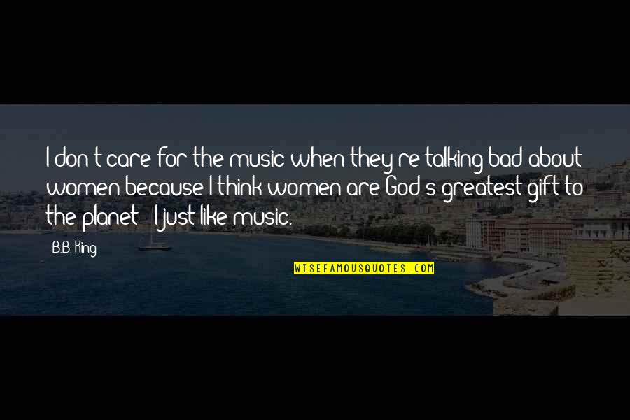 Talking About God Quotes By B.B. King: I don't care for the music when they're Talking About God Quotes By B.B. King: I don't care for the music when they're