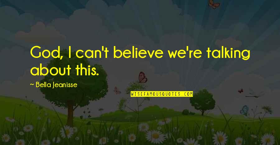 Talking About God Quotes By Bella Jeanisse: God, I can't believe we're talking about this. Talking About God Quotes By Bella Jeanisse: God, I can't believe we're talking about this.